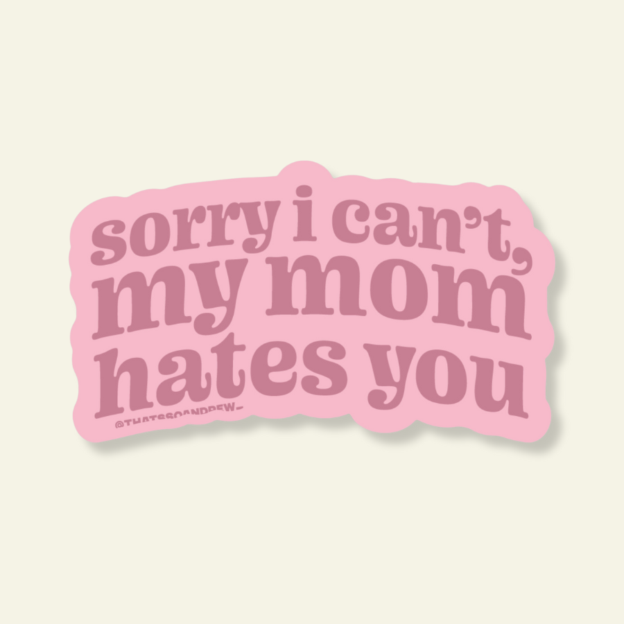 Sorry I Can't, My Mom Hates You Vinyl Sticker