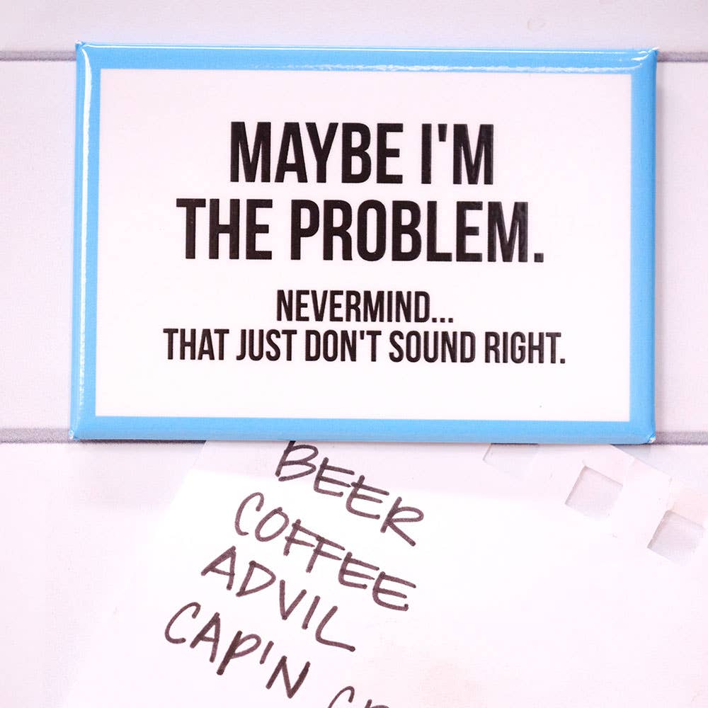 Maybe I'm The Problem... Magnet