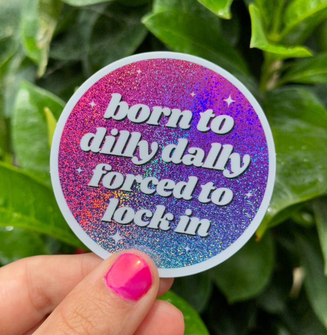 Born To Dilly Dally Forced To Lock In Glittery Sticker