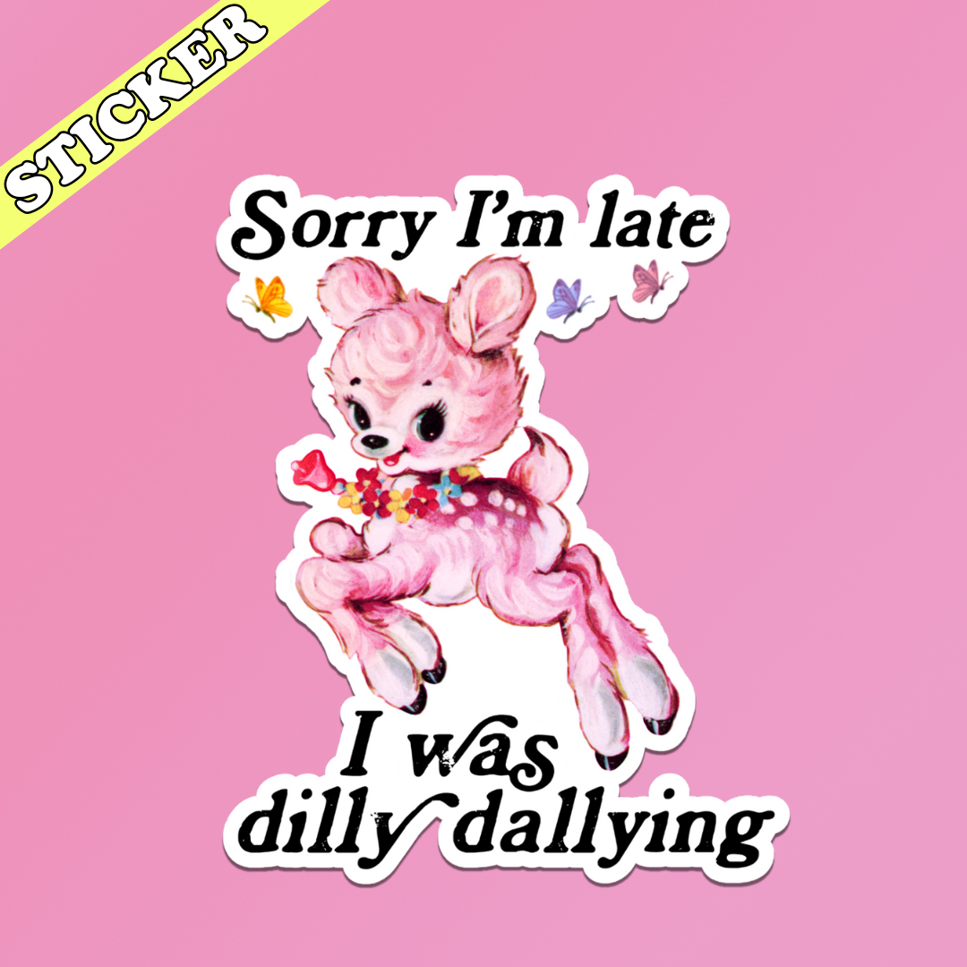 Sorry I’m Late I Was Dilly Dallying Sticker, Funny Kitsch