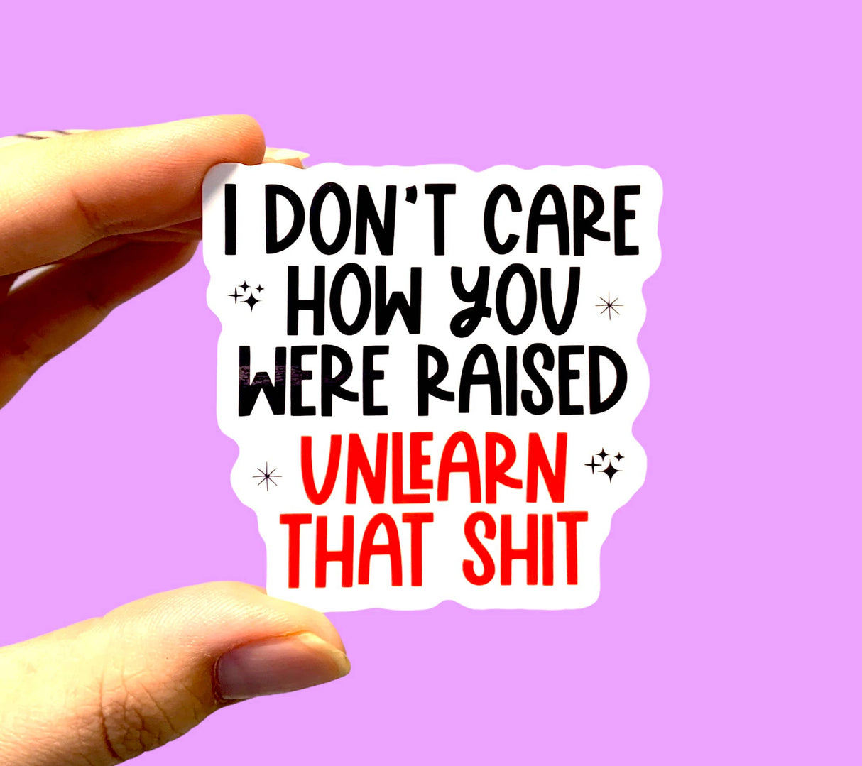 I Don't Care How You Were Raised Sticker