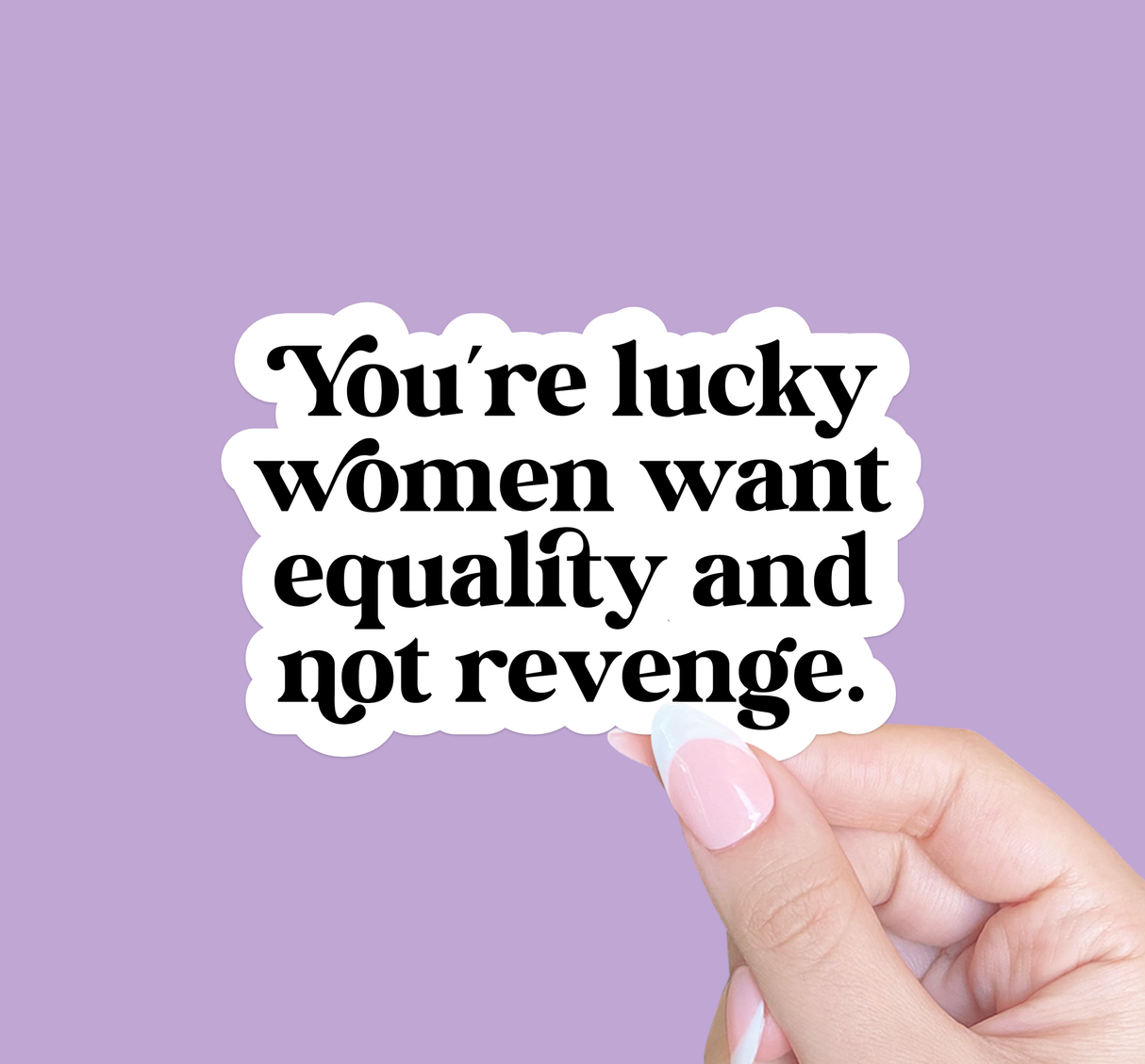 You're Lucky Women Want Equality Sticker