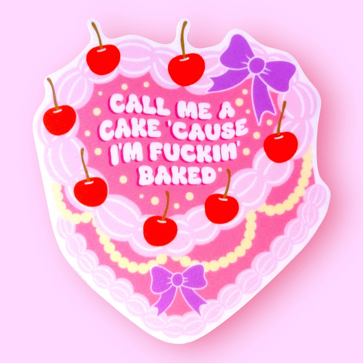 Call Me a Cake 'Cause I'm Fuckin' Baked Sticker