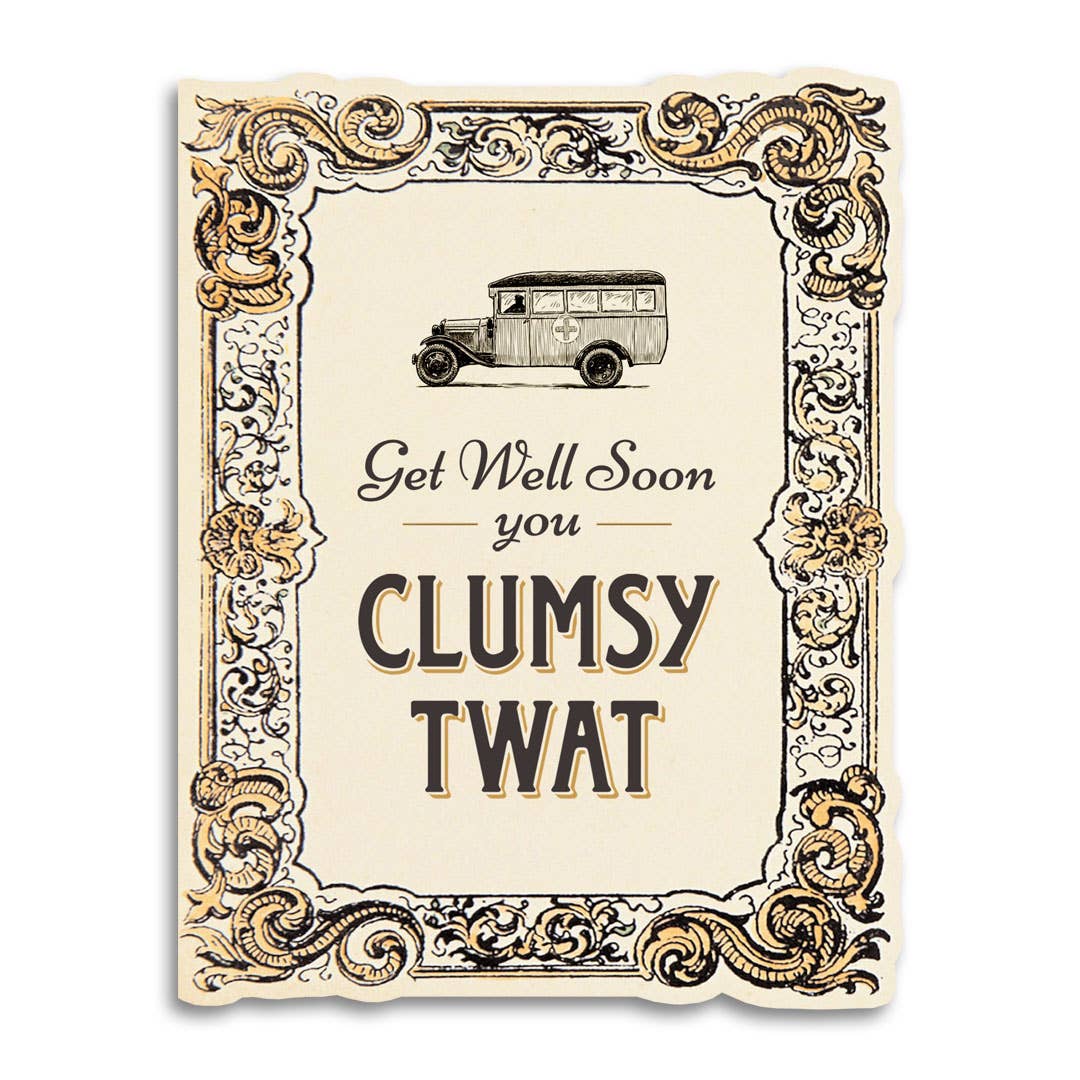 Get Well Soon You Clumsy Twat Card