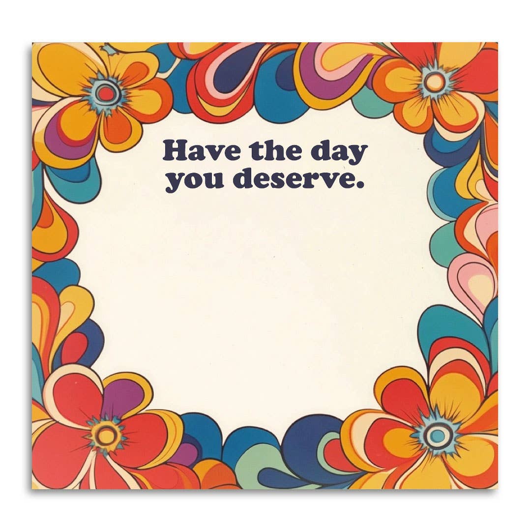 Have the Day You Deserve Note Pad