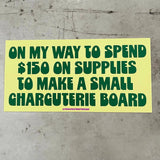 On my way to spend $150 Charcuterie board Bumper Sticker