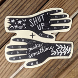 Shut Up & Make Something Sticker