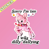 Sorry I’m Late I Was Dilly Dallying Sticker, Funny Kitsch