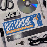 Quit Honking Goose Bumper Sticker