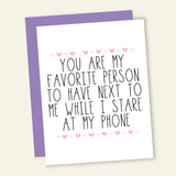 My Favorite Person to Stare At Our Phones With | Valentine  Love Card