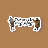 That Was a Bit Cringe, My Leige Sticker
