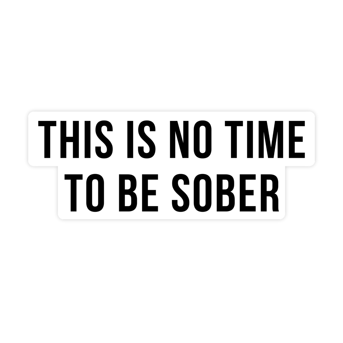 This is No Time To Be Sober Sticker, Funny Meme Sticker