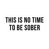 This is No Time To Be Sober Sticker, Funny Meme Sticker