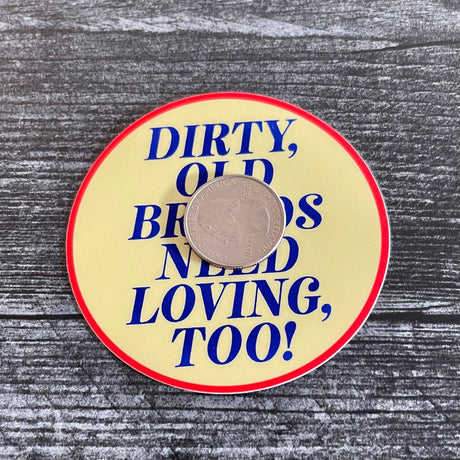 Dirty Old Broads Need Loving Too Sticker