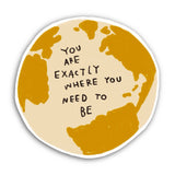 You Are Exactly Where You Need to Be Sticker