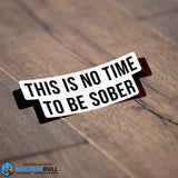 This is No Time To Be Sober Sticker, Funny Meme Sticker