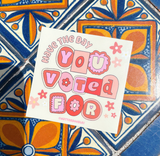 Have the Day You Voted For Funny Sticker