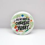 Ask Me About My Current Hobby Button Pin