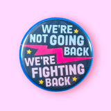 We're not going back, we're FIGHTING BACK  Pinback Button