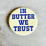 In Butter We Trust Pinback Button