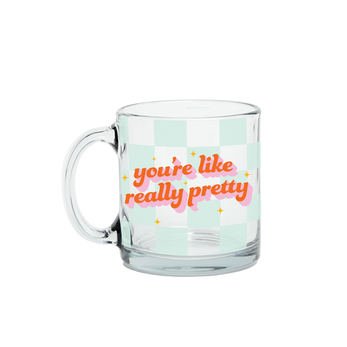 You're Like Really Pretty Glass Mug