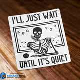 I'll Just Wait Until It's Quiet Skeleton Teacher Sticker
