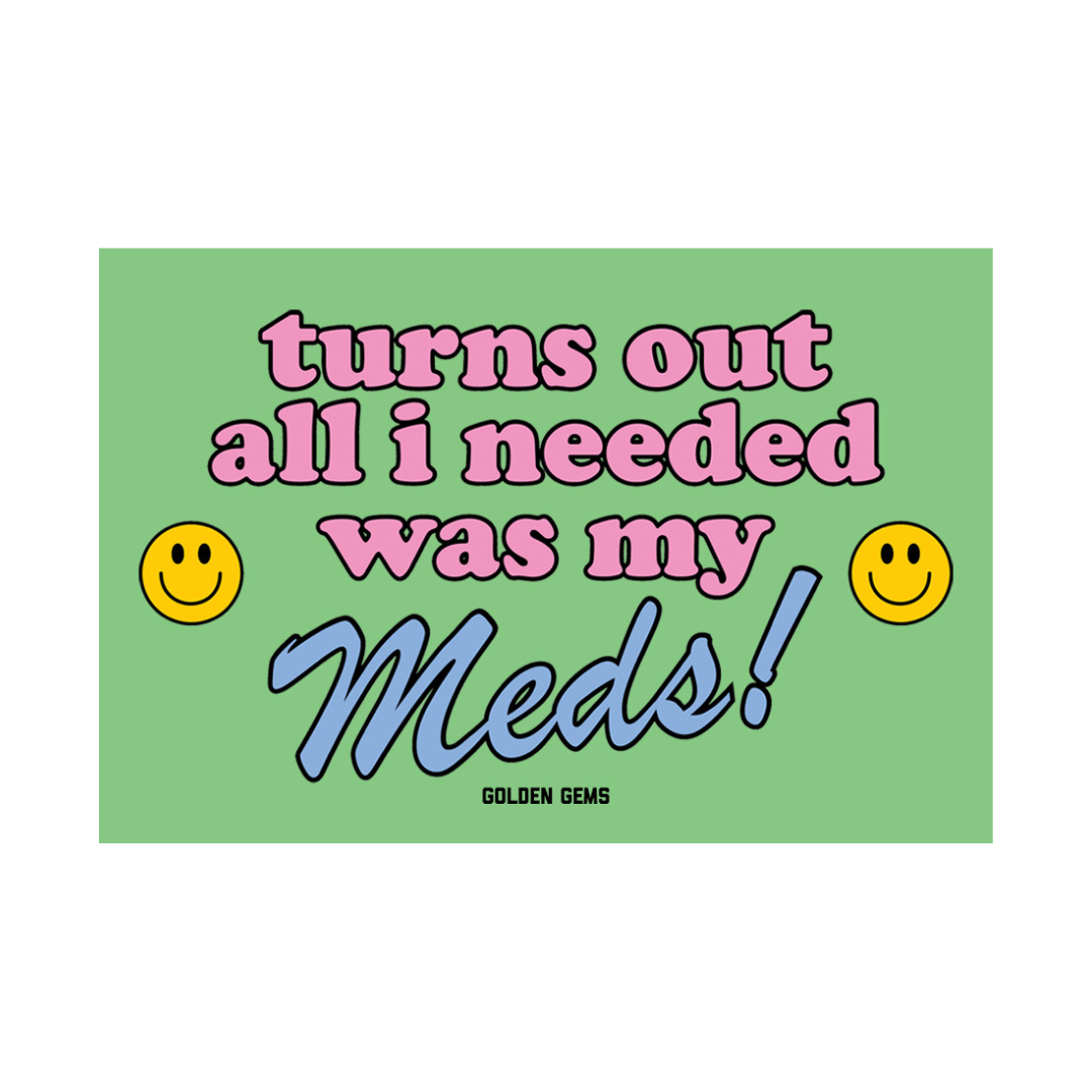 Turns Out All I Needed Was My Meds Sticker