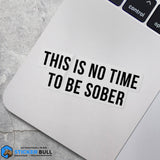 This is No Time To Be Sober Sticker, Funny Meme Sticker
