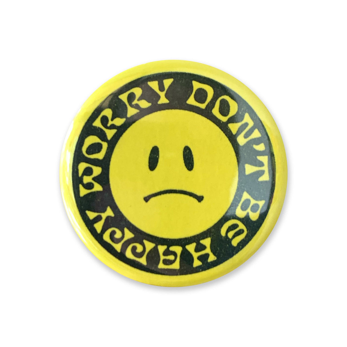 Worry Don't Be Happy Button - 1.75"