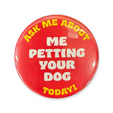 Ask Me About Me Petting Your Dog Pinback Button